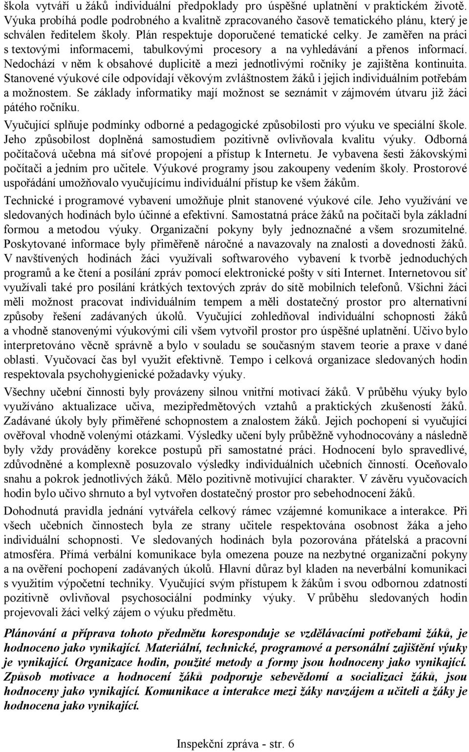 Je zaměřen na práci s textovými informacemi, tabulkovými procesory a na vyhledávání a přenos informací. Nedochází v něm k obsahové duplicitě a mezi jednotlivými ročníky je zajištěna kontinuita.