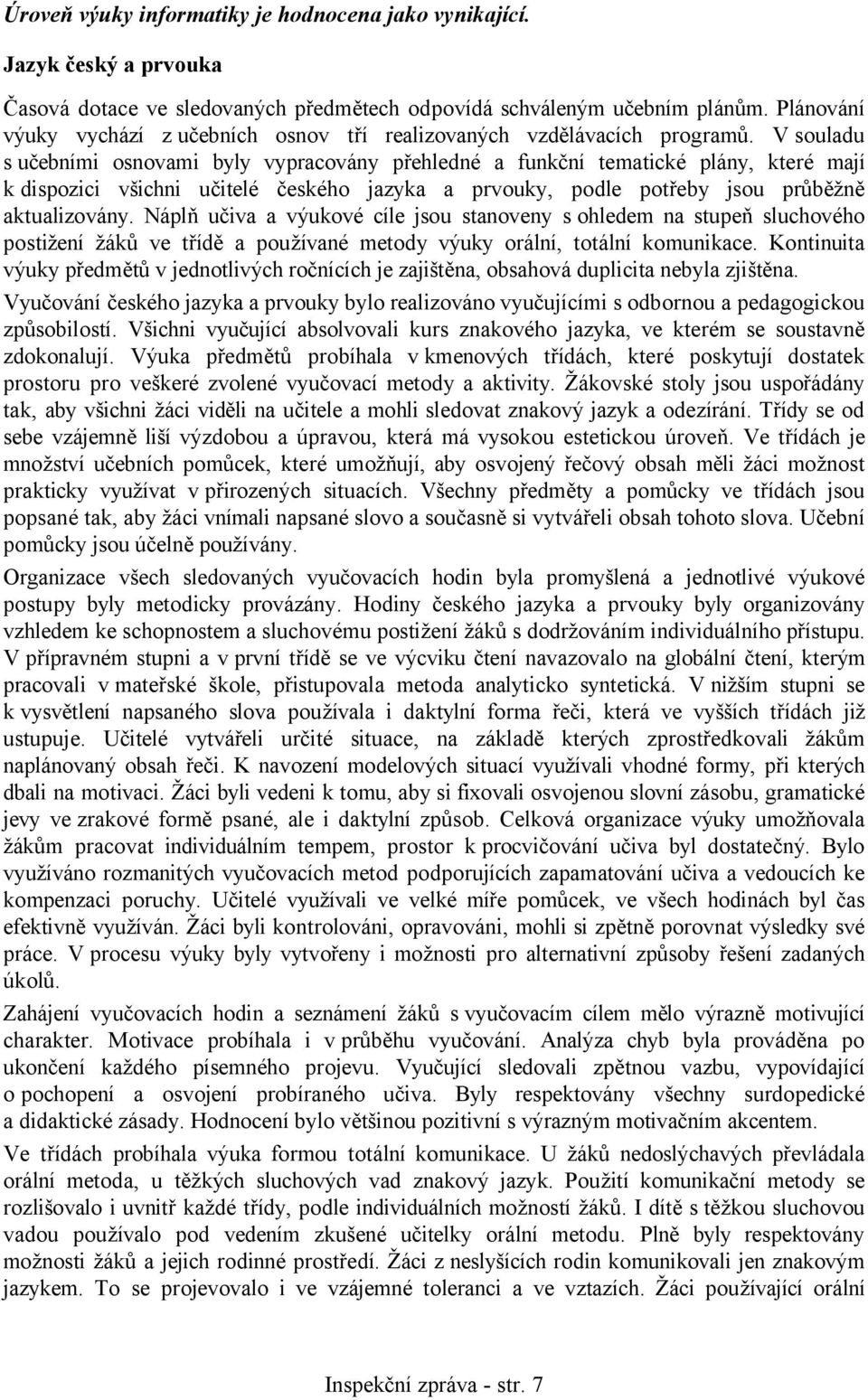 V souladu s učebními osnovami byly vypracovány přehledné a funkční tematické plány, které mají k dispozici všichni učitelé českého jazyka a prvouky, podle potřeby jsou průběžně aktualizovány.