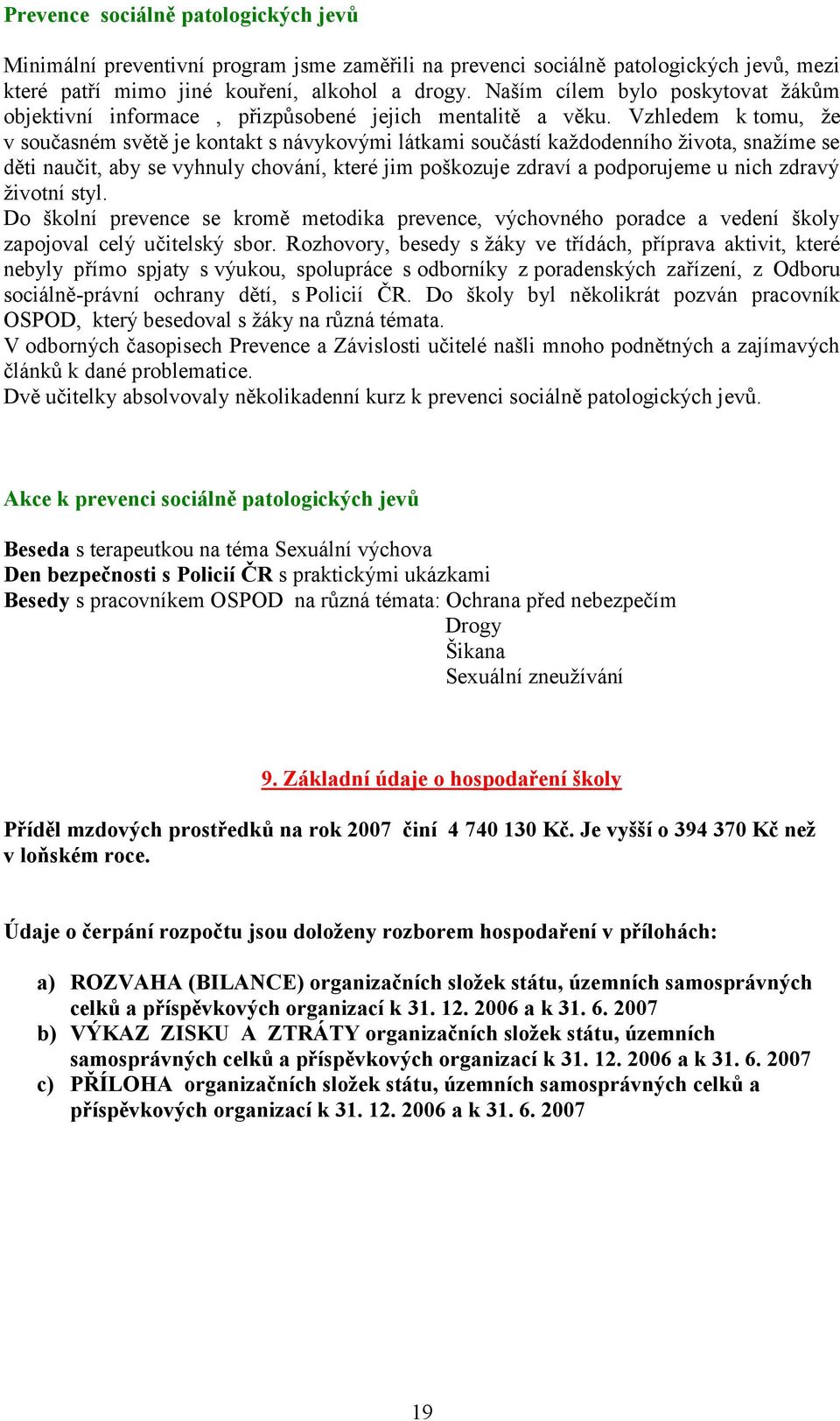 Vzhledem k tomu, že v současném světě je kontakt s návykovými látkami součástí každodenního života, snažíme se děti naučit, aby se vyhnuly chování, které jim poškozuje zdraví a podporujeme u nich