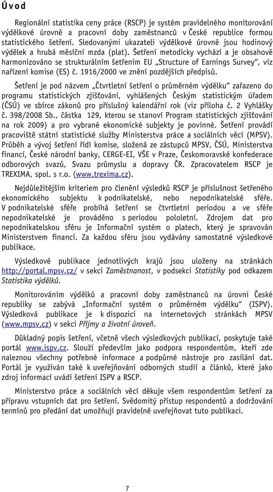 Šetření metodicky vychází a je obsahově harmonizováno se strukturálním šetřením EU Structure of Earnings Survey, viz nařízení komise (ES) č. 1916/2000 ve znění pozdějších předpisů.