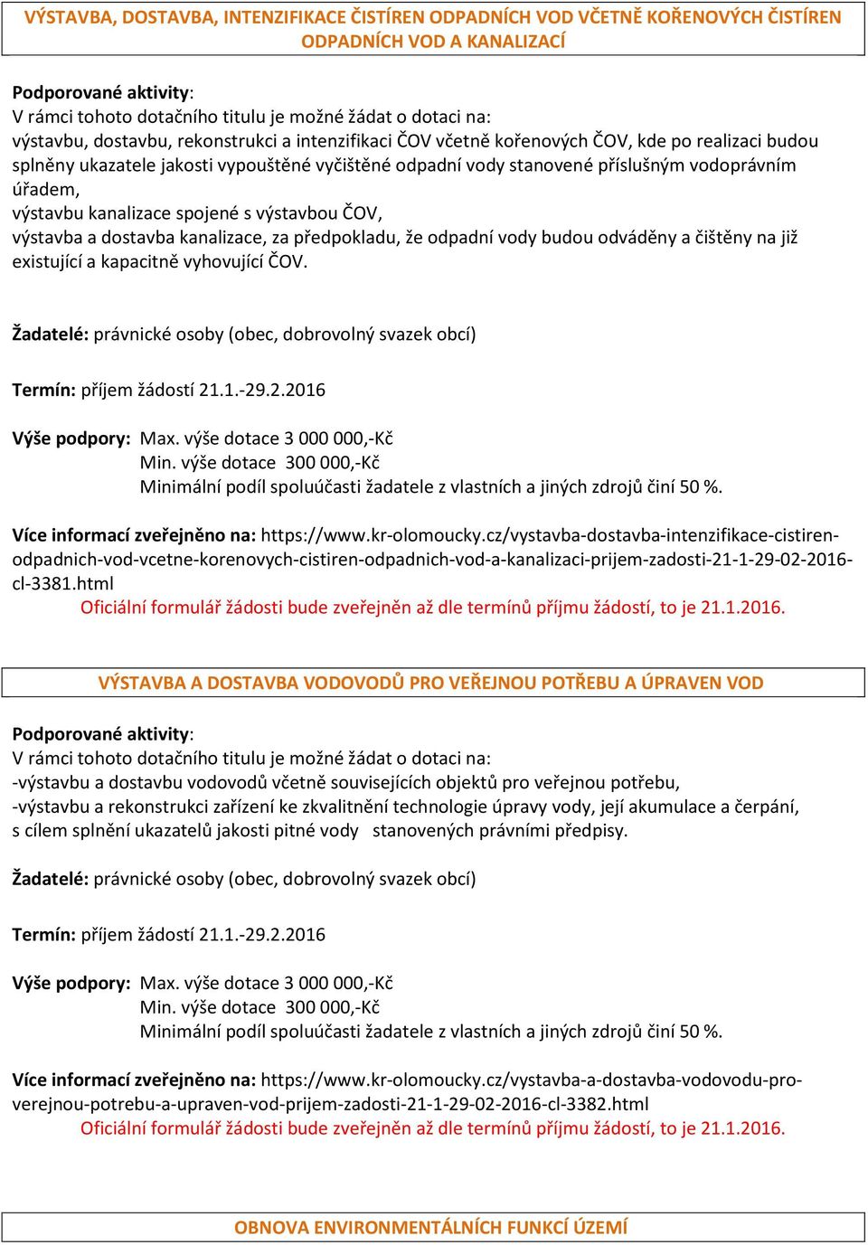 výstavbu kanalizace spojené s výstavbou ČOV, výstavba a dostavba kanalizace, za předpokladu, že odpadní vody budou odváděny a čištěny na již existující a kapacitně vyhovující ČOV.