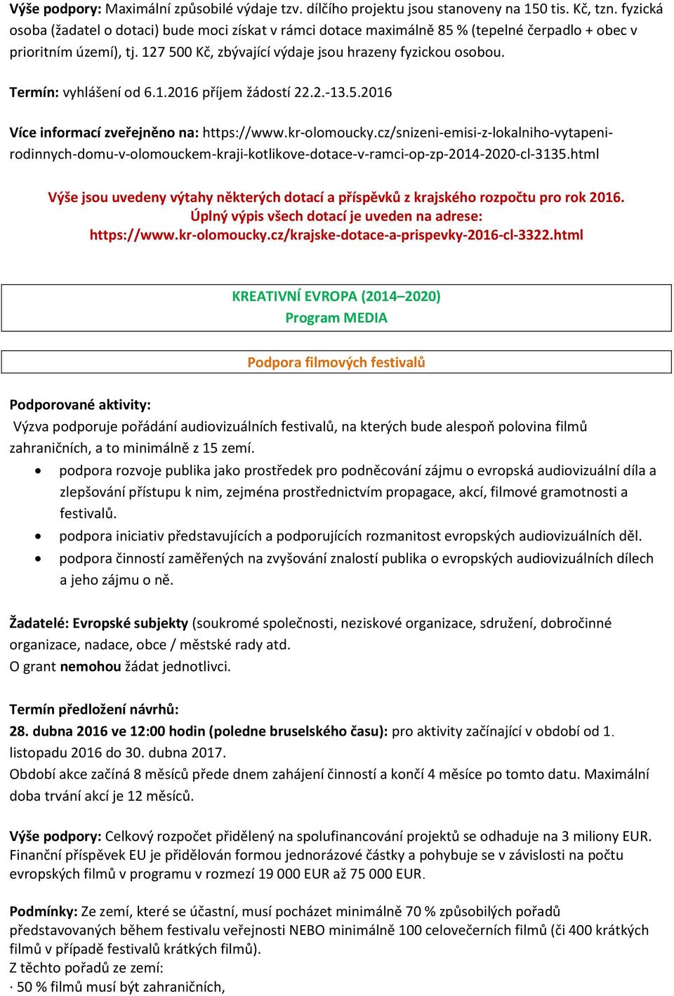 Termín: vyhlášení od 6.1.2016 příjem žádostí 22.2.-13.5.2016 Více informací zveřejněno na: https://www.kr-olomoucky.