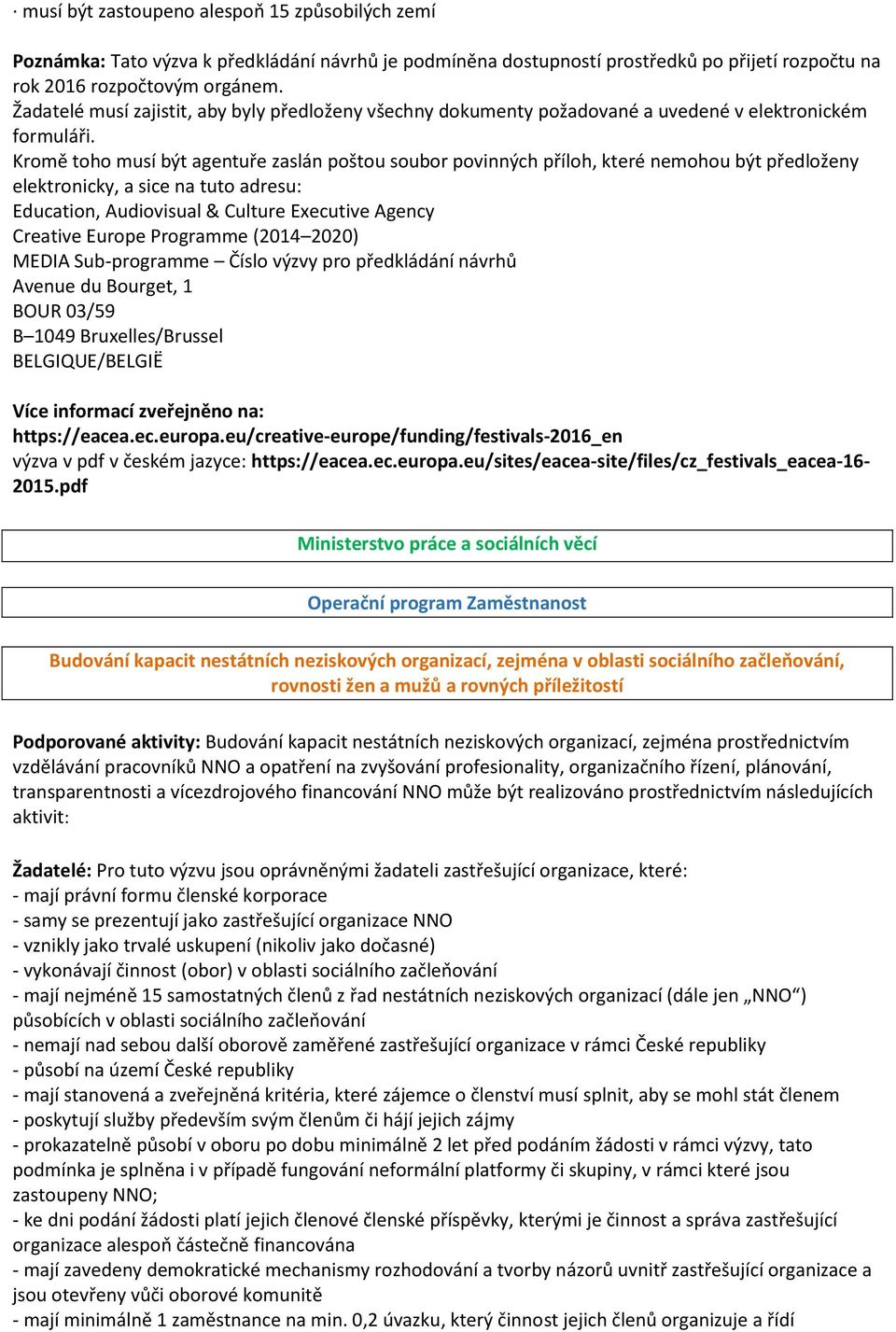 Kromě toho musí být agentuře zaslán poštou soubor povinných příloh, které nemohou být předloženy elektronicky, a sice na tuto adresu: Education, Audiovisual & Culture Executive Agency Creative Europe