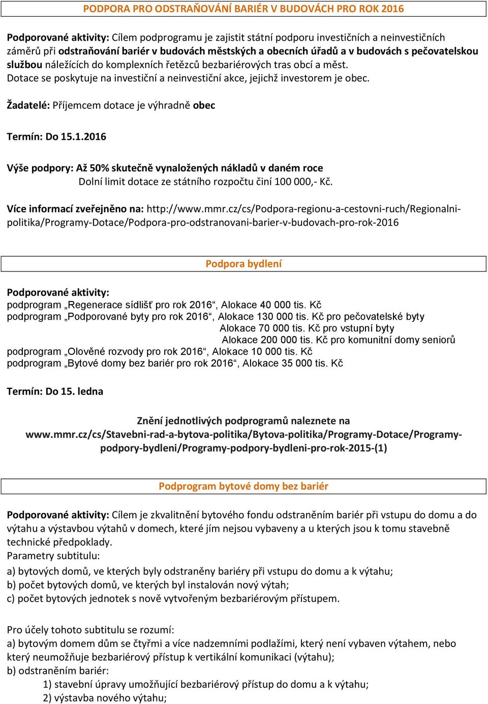 Dotace se poskytuje na investiční a neinvestiční akce, jejichž investorem je obec. Žadatelé: Příjemcem dotace je výhradně obec Termín: Do 15