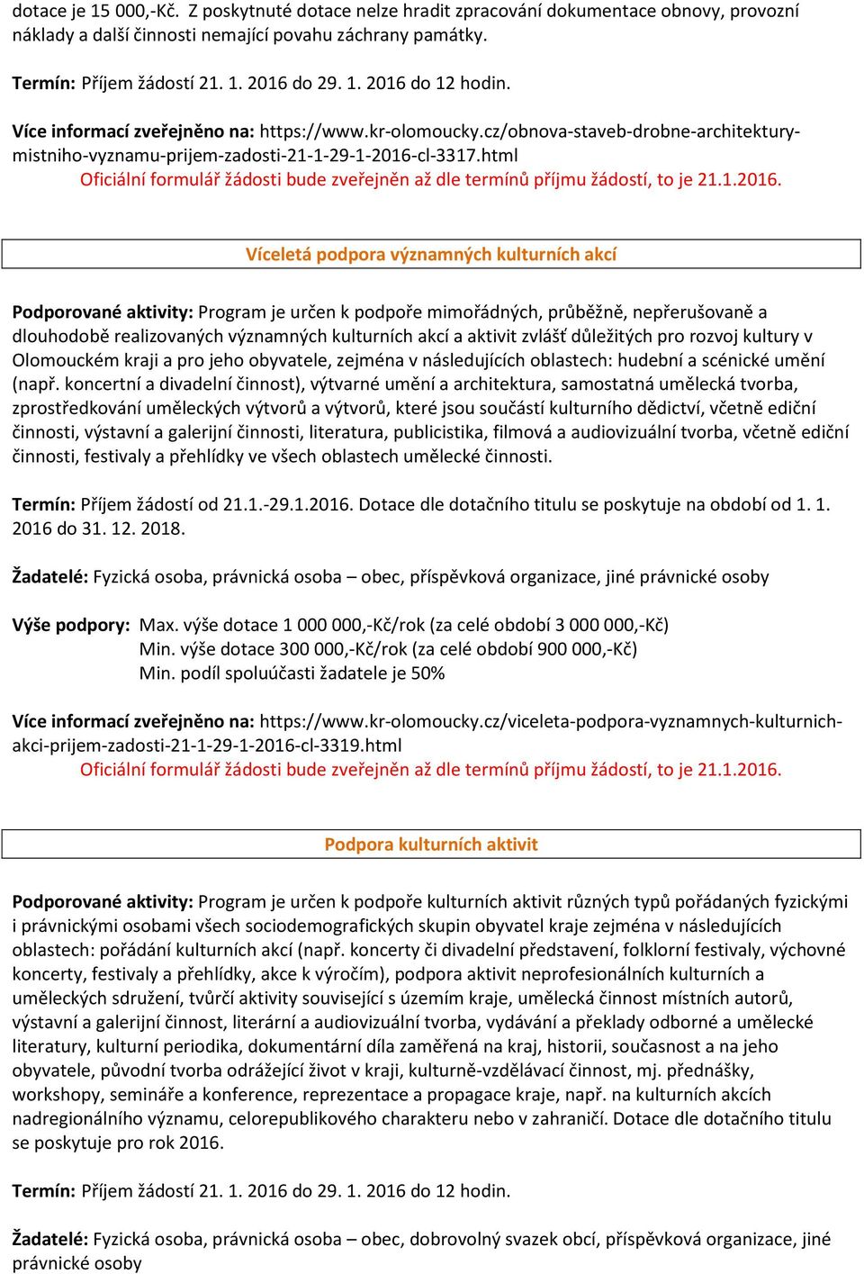 html Víceletá podpora významných kulturních akcí Podporované aktivity: Program je určen k podpoře mimořádných, průběžně, nepřerušovaně a dlouhodobě realizovaných významných kulturních akcí a aktivit