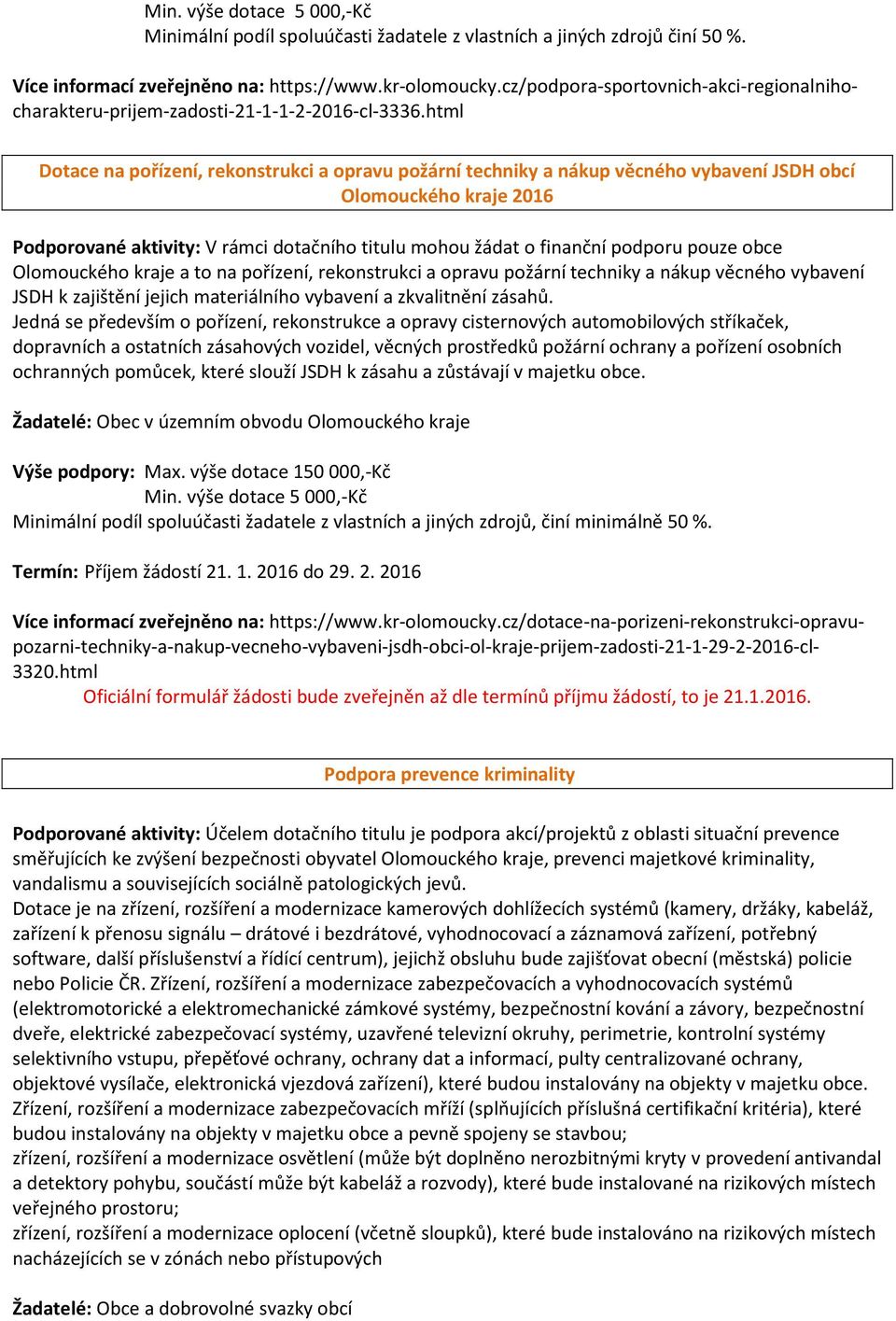 html Dotace na pořízení, rekonstrukci a opravu požární techniky a nákup věcného vybavení JSDH obcí Olomouckého kraje 2016 Podporované aktivity: V rámci dotačního titulu mohou žádat o finanční podporu