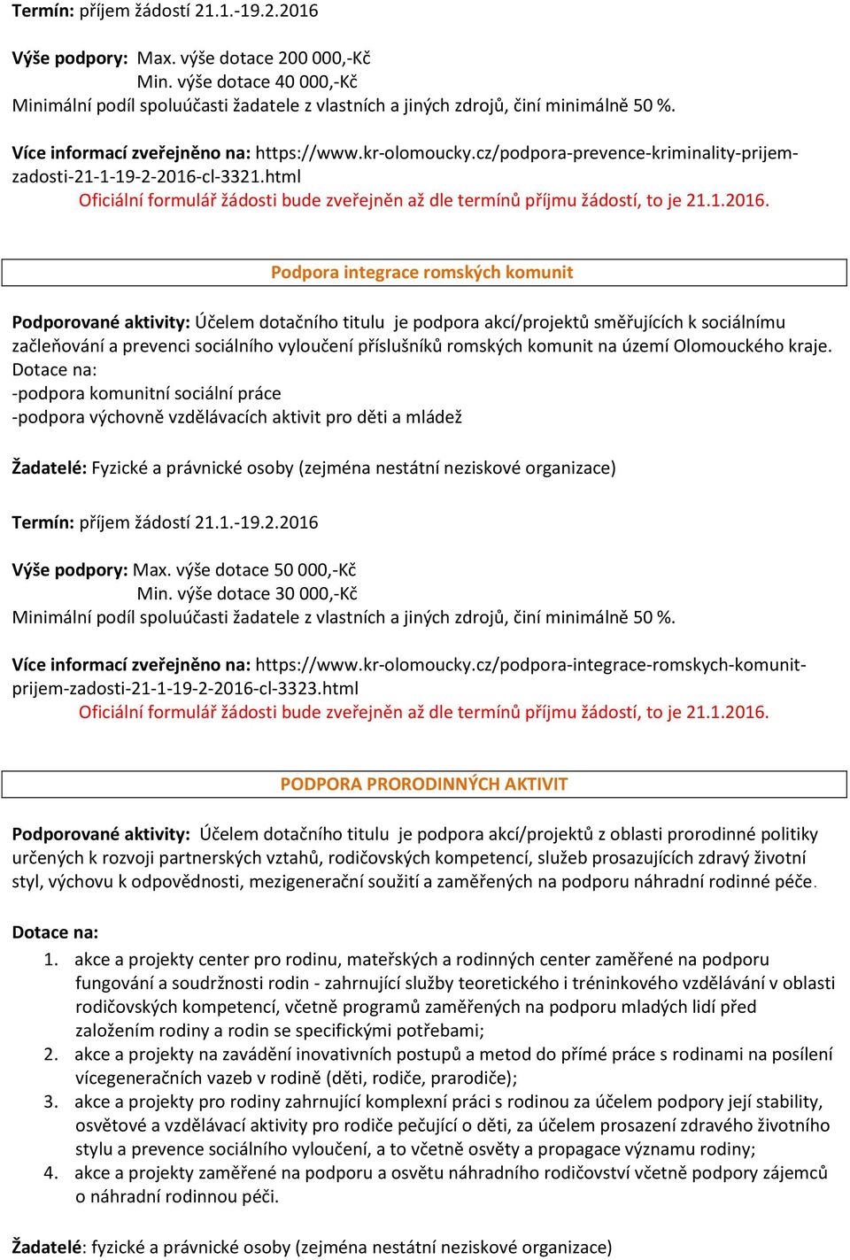 html Podpora integrace romských komunit Podporované aktivity: Účelem dotačního titulu je podpora akcí/projektů směřujících k sociálnímu začleňování a prevenci sociálního vyloučení příslušníků