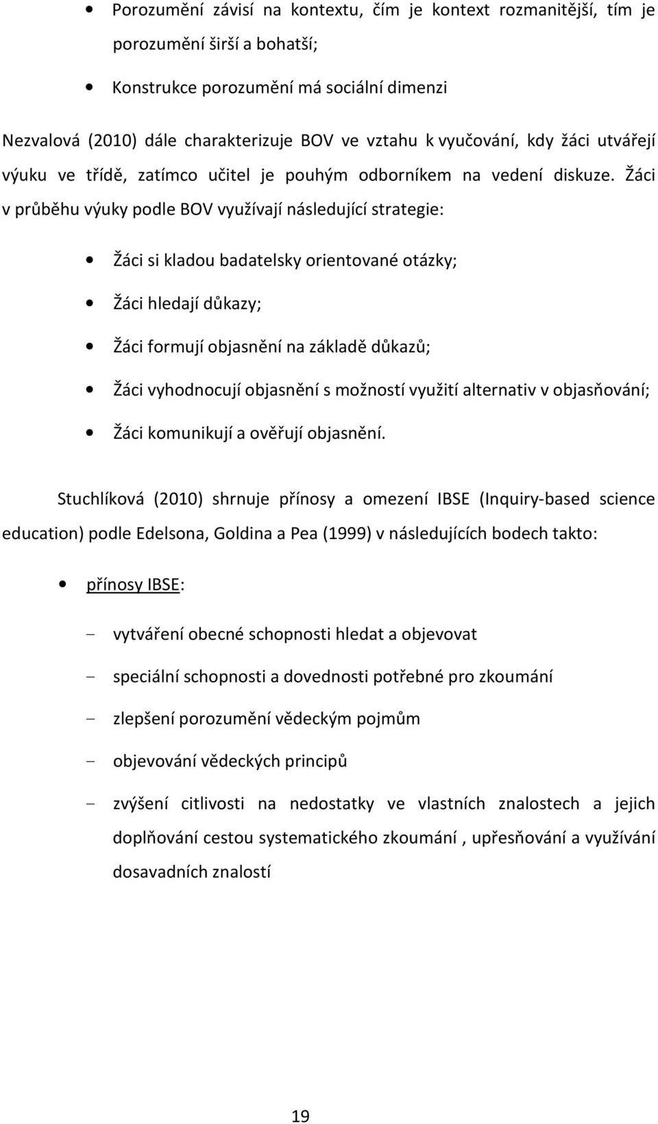 Žáci v průběhu výuky podle BOV využívají následující strategie: Žáci si kladou badatelsky orientované otázky; Žáci hledají důkazy; Žáci formují objasnění na základě důkazů; Žáci vyhodnocují objasnění