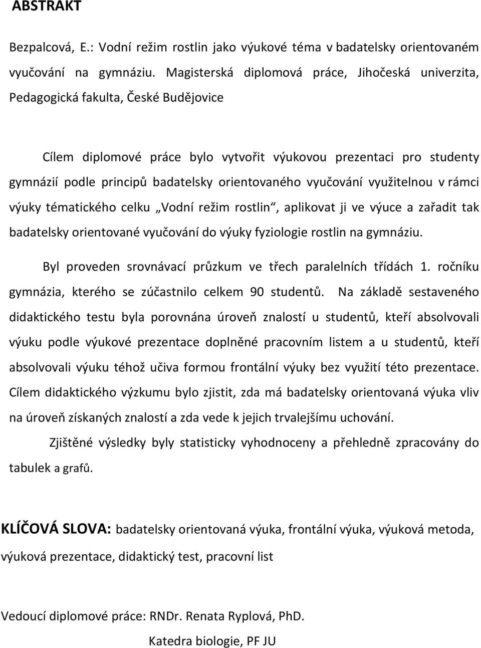 orientovaného vyučování využitelnou v rámci výuky tématického celku Vodní režim rostlin, aplikovat ji ve výuce a zařadit tak badatelsky orientované vyučování do výuky fyziologie rostlin na gymnáziu.