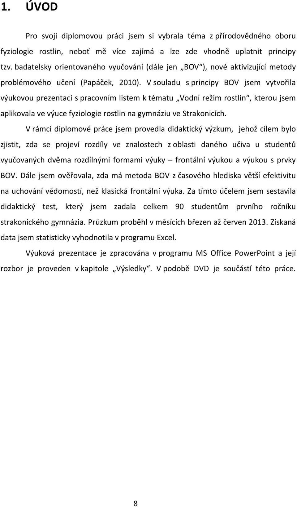 V souladu s principy BOV jsem vytvořila výukovou prezentaci s pracovním listem k tématu Vodní režim rostlin, kterou jsem aplikovala ve výuce fyziologie rostlin na gymnáziu ve Strakonicích.