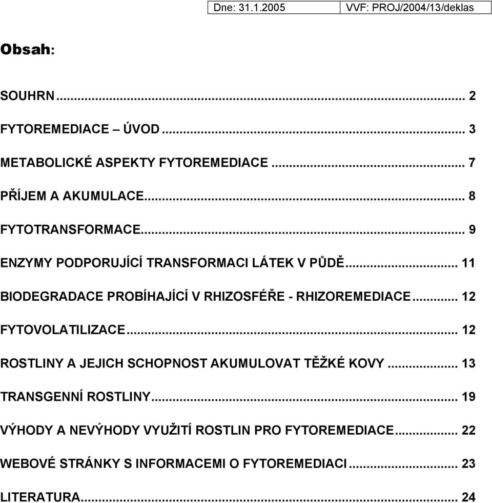 .. 11 BIODEGRADACE PROBÍHAJÍCÍ V RHIZOSFÉŘE - RHIZOREMEDIACE... 12 FYTOVOLATILIZACE.