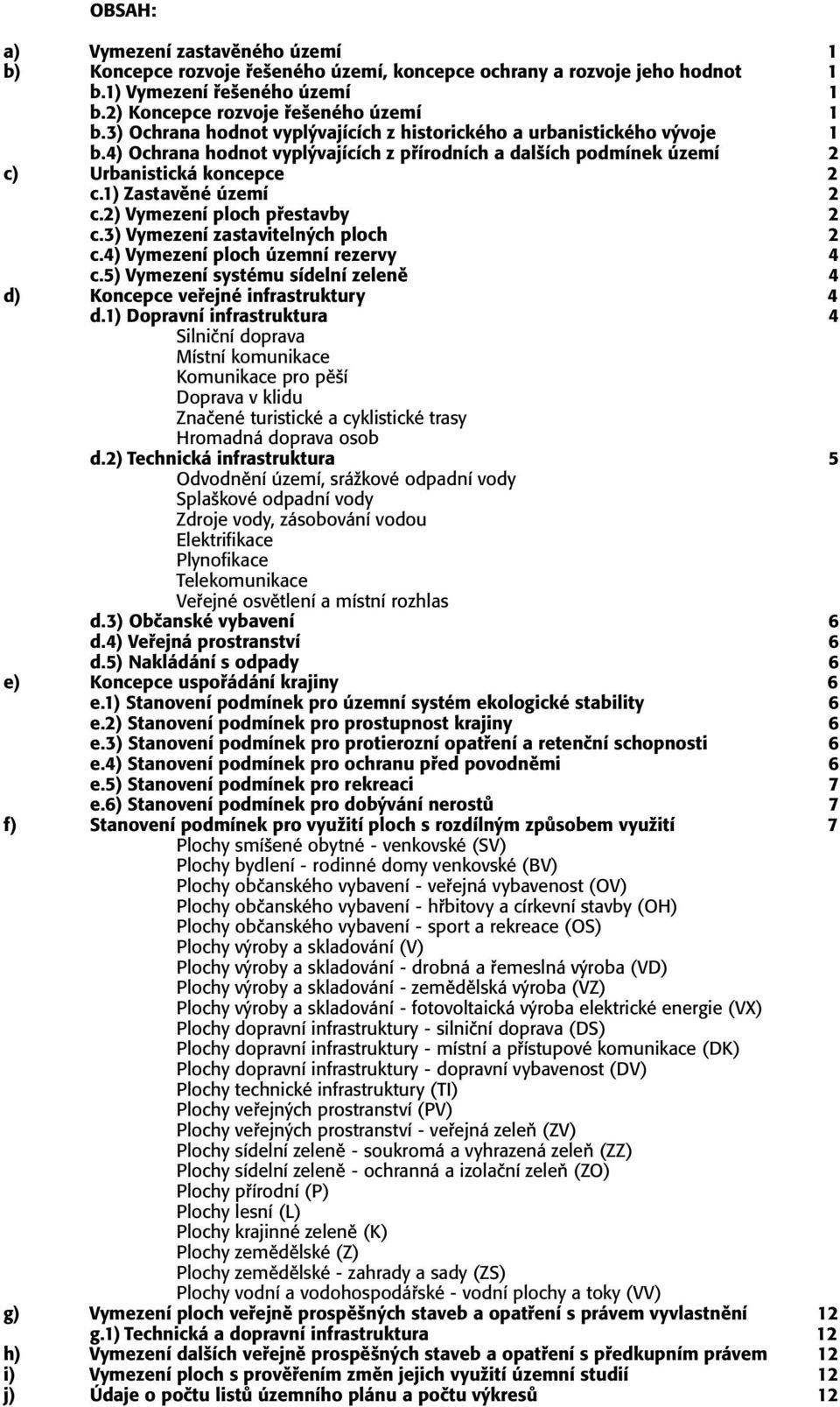 2) Vymezení ploch p estavby 2 c.3) Vymezení zastaviteln ch ploch 2 c.4) Vymezení ploch územní rezervy 4 c.5) Vymezení systému sídelní zelenï 4 d) Koncepce ve ejné infrastruktury 4 d.