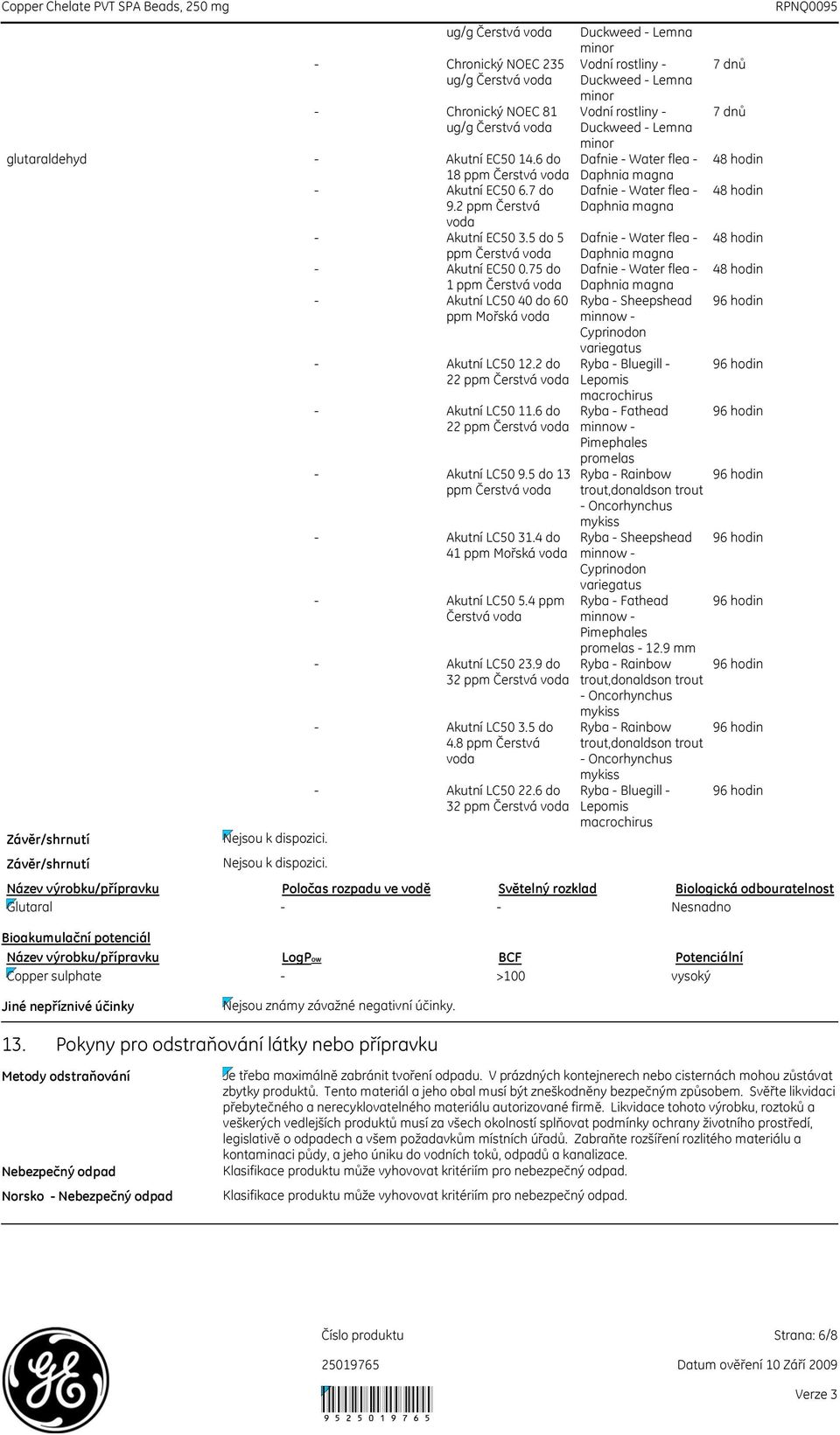 Nejsou k dispozici. 1 ppm Čerstvá Akutní LC50 40 do 60 ppm Mořská Akutní LC50 12.2 do 22 ppm Čerstvá Akutní LC50 11.6 do 22 ppm Čerstvá Akutní LC50 9.5 do 13 ppm Čerstvá Akutní LC50 31.