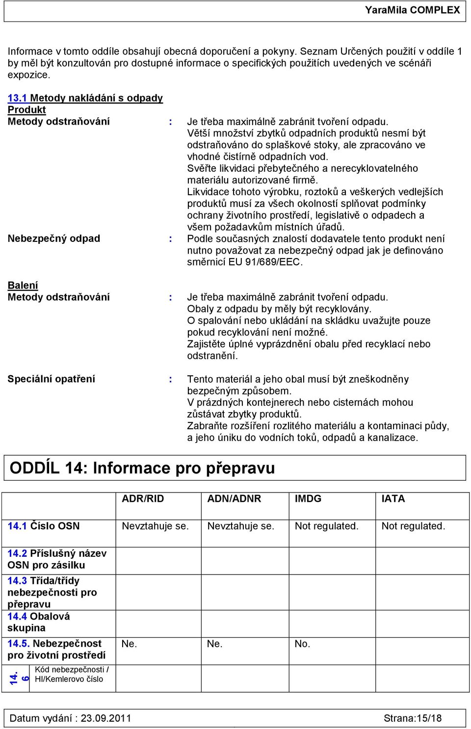 1 Metody nakládání s odpady Produkt Metody odstraňování : Je třeba maximálně zabránit tvoření odpadu.