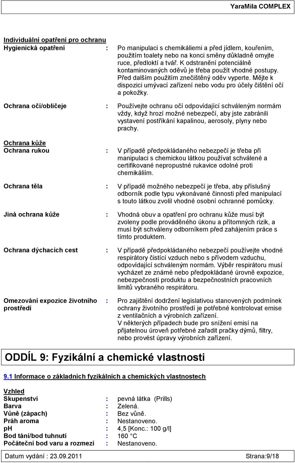 Mějte k dispozici umývací zařízení nebo vodu pro účely čištění očí a pokoţky.