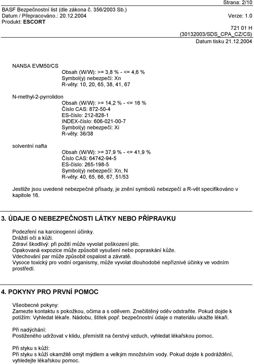 Xn, N R-věty: 40, 65, 66, 67, 51/53 Jestliže jsou uvedené nebezpečné přísady, je znění symbolů nebezpečí a R-vět specifikováno v kapitole 16. 3.