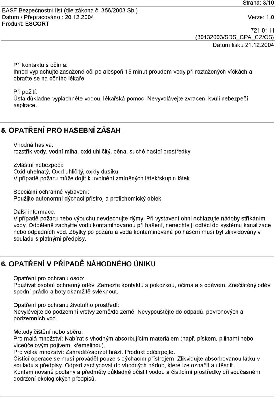 OPATŘENÍ PRO HASEBNÍ ZÁSAH Vhodná hasiva: rozstřik vody, vodní mlha, oxid uhličitý, pěna, suché hasicí prostředky Zvláštní nebezpečí: Oxid uhelnatý, Oxid uhličitý, oxidy dusíku V případě požáru může