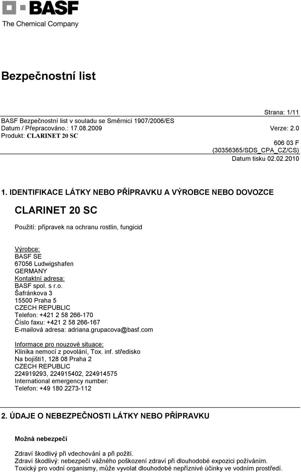 žití: přípravek na ochranu rostlin, fungicid Výrobce: BASF SE 67056 Ludwigshafen GERMANY Kontaktní adresa: BASF spol. s r.o. Šafránkova 3 15500 Praha 5 CZECH REPUBLIC Telefon: +421 2 58 266-170 Číslo faxu: +421 2 58 266-167 E-mailová adresa: adriana.