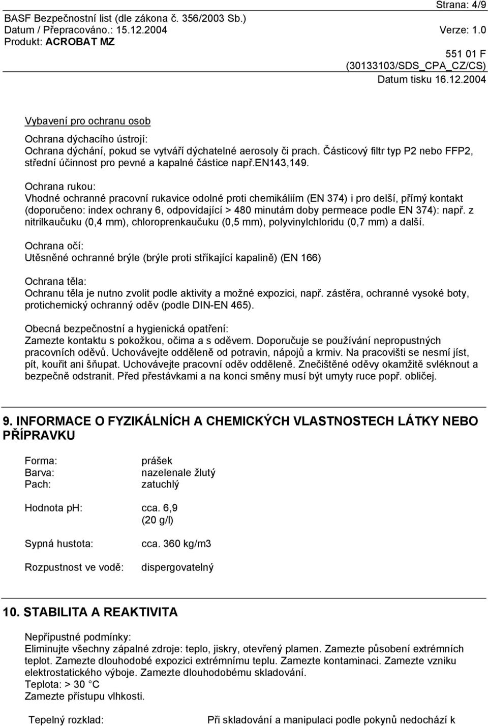 Ochrana rukou: Vhodné ochranné pracovní rukavice odolné proti chemikáliím (EN 374) i pro delší, přímý kontakt (doporučeno: index ochrany 6, odpovídající > 480 minutám doby permeace podle EN 374):