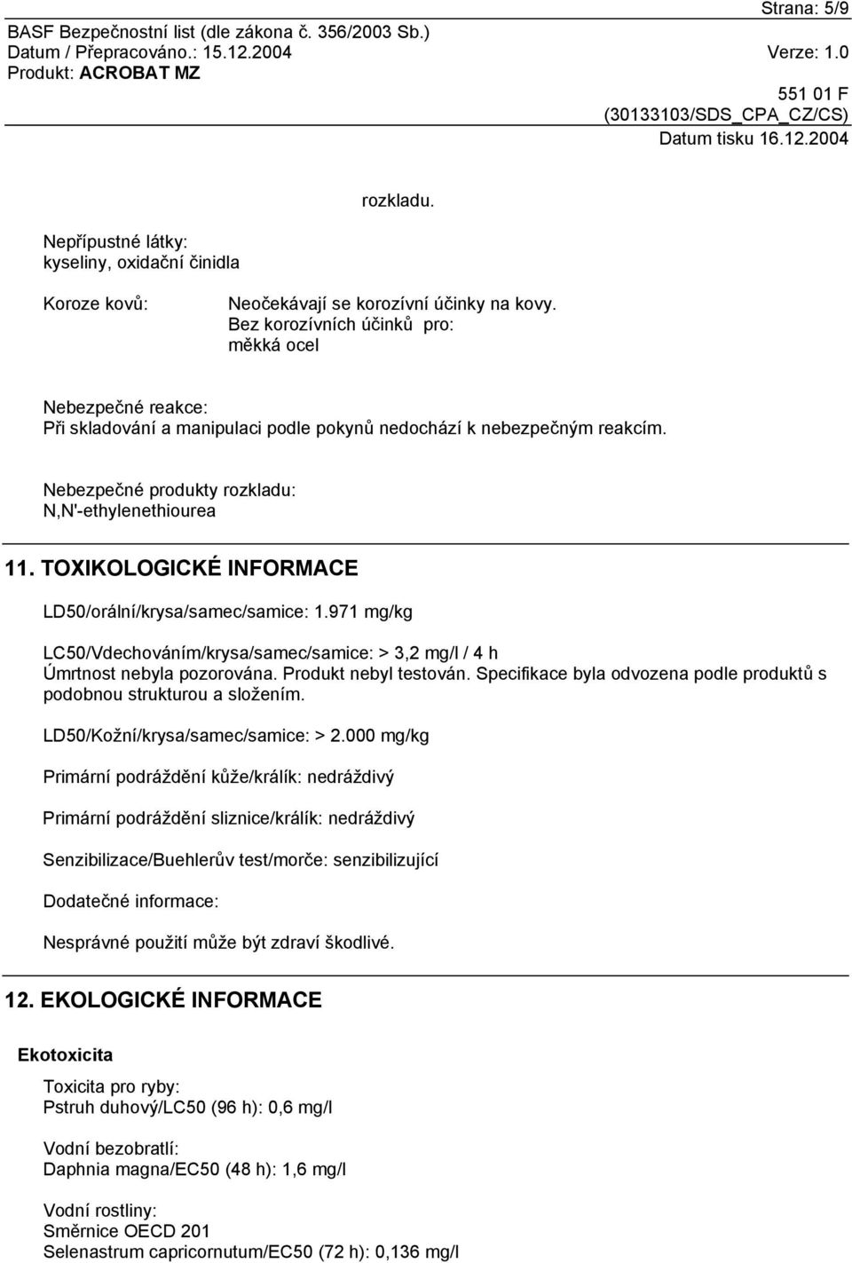 TOXIKOLOGICKÉ INFORMACE LD50/orální/krysa/samec/samice: 1.971 mg/kg LC50/Vdechováním/krysa/samec/samice: > 3,2 mg/l / 4 h Úmrtnost nebyla pozorována. Produkt nebyl testován.