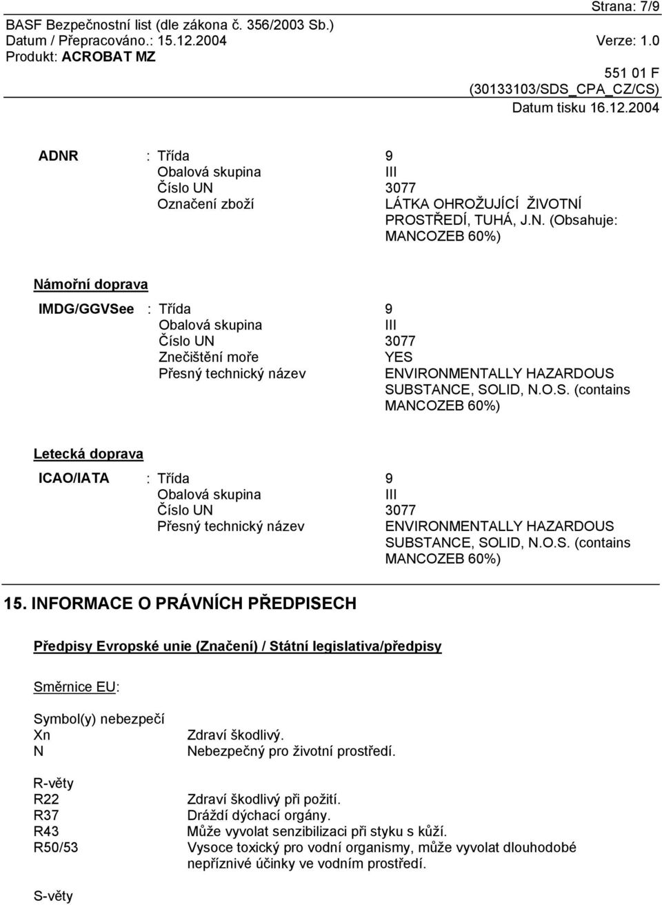 INFORMACE O PRÁVNÍCH PŘEDPISECH Předpisy Evropské unie (Značení) / Státní legislativa/předpisy Směrnice EU: Symbol(y) nebezpečí Xn N Zdraví škodlivý. Nebezpečný pro životní prostředí.