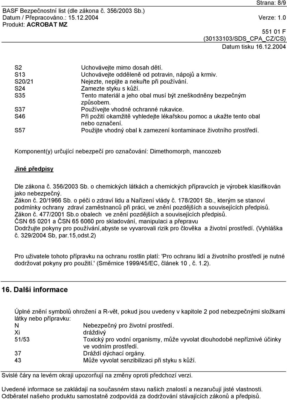 S57 Použijte vhodný obal k zamezení kontaminace životního prostředí. Komponent(y) určující nebezpečí pro označování: Dimethomorph, mancozeb Jiné předpisy Dle zákona č. 356/2003 Sb.