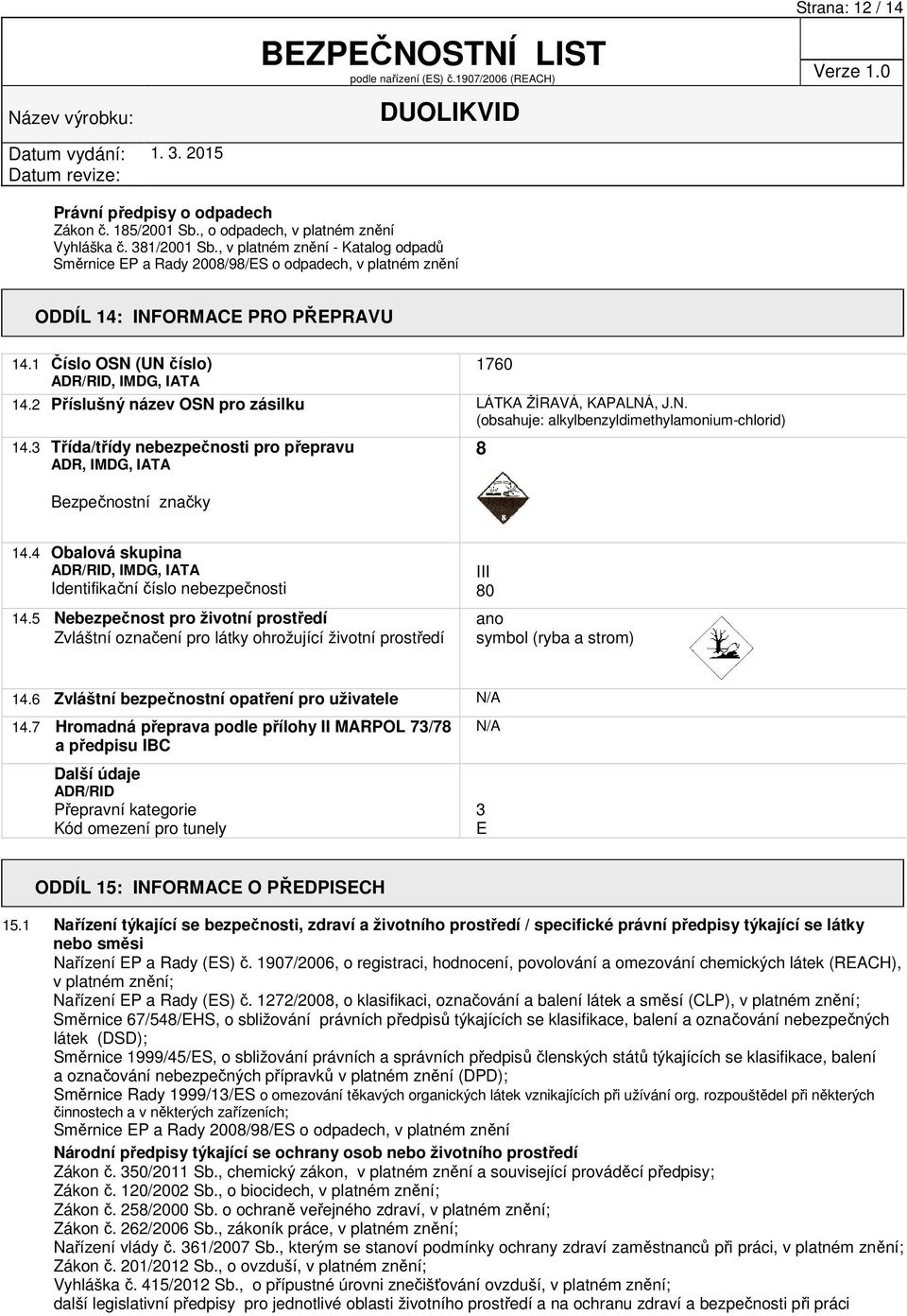 2 Příslušný název OSN pro zásilku LÁTKA ŽÍRAVÁ, KAPALNÁ, J.N. (obsahuje: alkylbenzyldimethylamonium-chlorid) 14.3 Třída/třídy nebezpečnosti pro přepravu ADR, IMDG, IATA Bezpečnostní značky 1760 8 14.