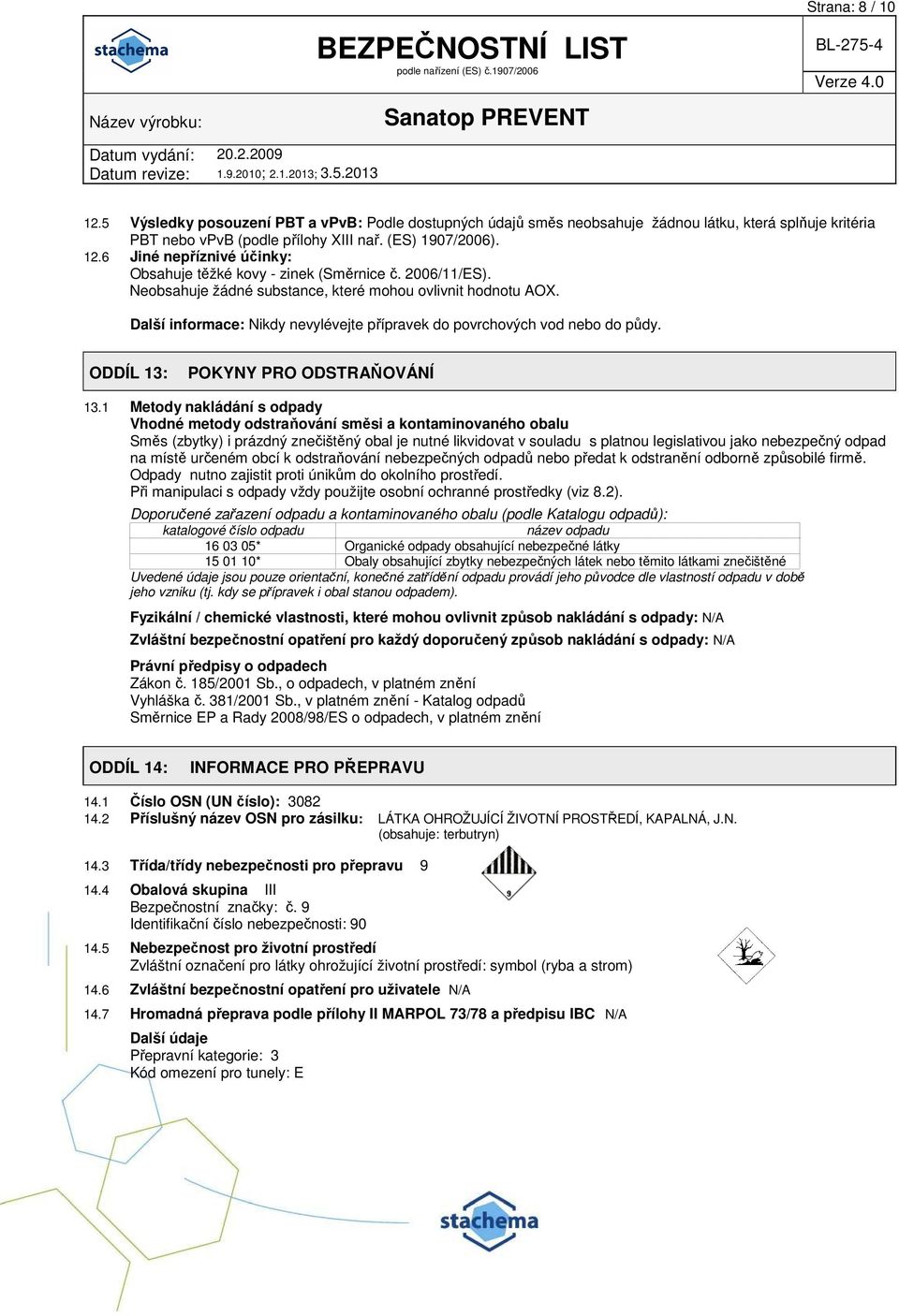 1 Metody nakládání s odpady Vhodné metody odstraňování směsi a kontaminovaného obalu Směs (zbytky) i prázdný znečištěný obal je nutné likvidovat v souladu s platnou legislativou jako nebezpečný odpad