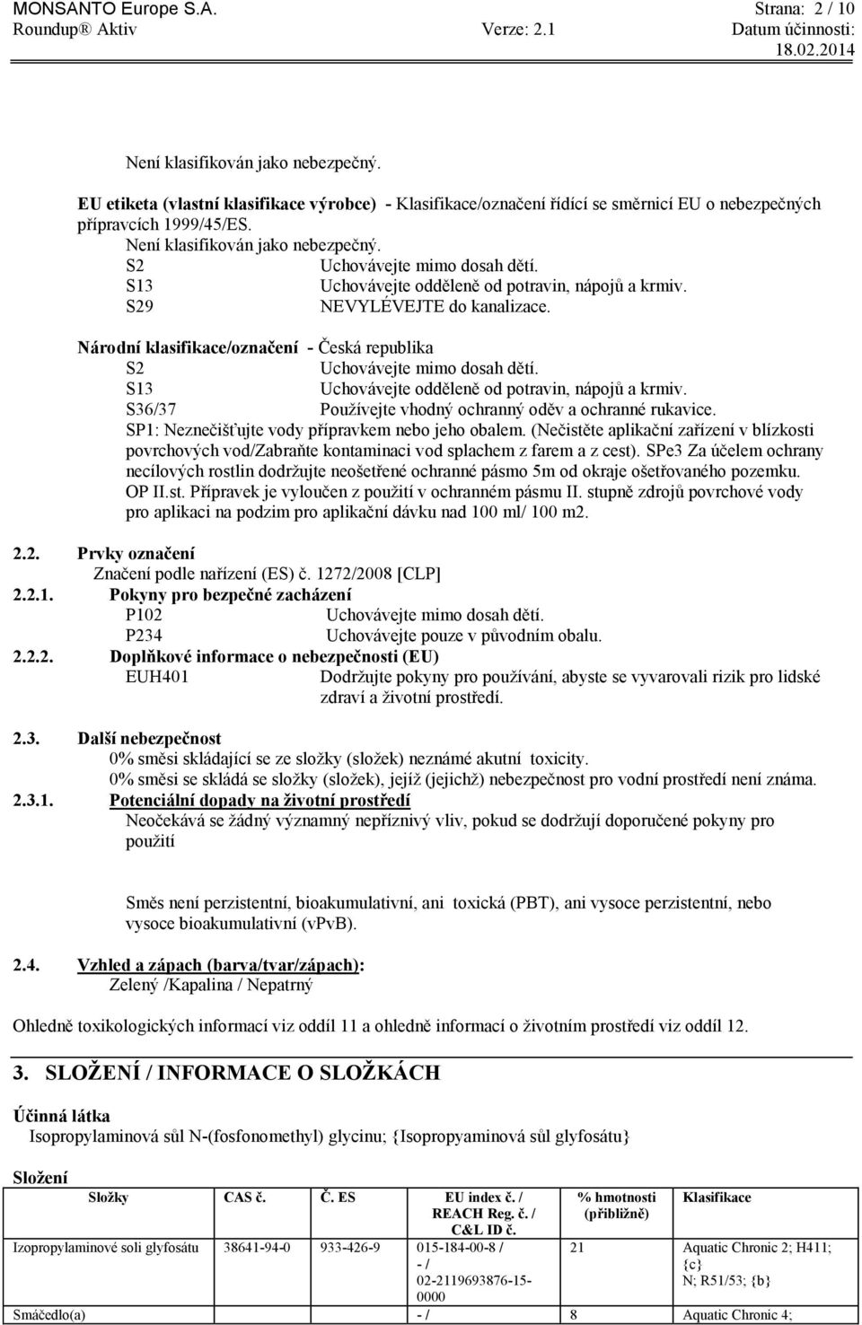 Národní klasifikace/označení - Česká republika S2 Uchovávejte mimo dosah dětí. S13 Uchovávejte odděleně od potravin, nápojů a krmiv. S36/37 Používejte vhodný ochranný oděv a ochranné rukavice.