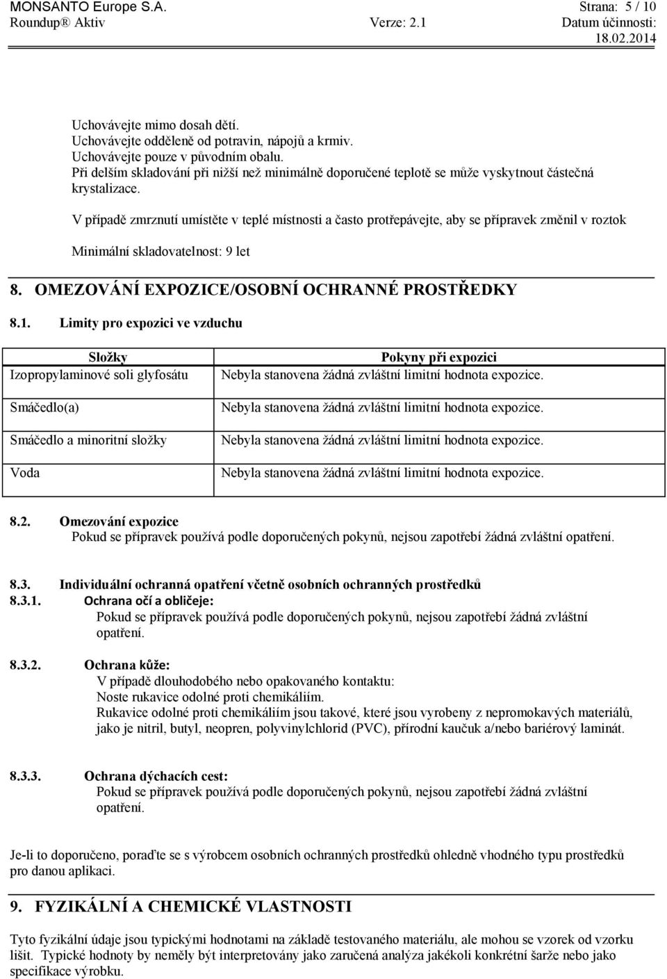 V případě zmrznutí umístěte v teplé místnosti a často protřepávejte, aby se přípravek změnil v roztok Minimální skladovatelnost: 9 let 8. OMEZOVÁNÍ EXPOZICE/OSOBNÍ OCHRANNÉ PROSTŘEDKY 8.1.