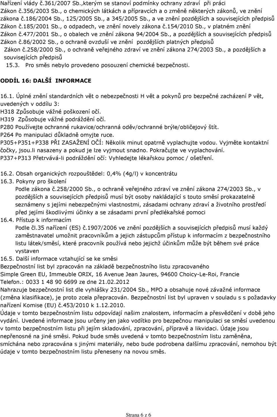 , o obalech ve znění zákona 94/2004 Sb., a pozdějších a souvisejících předpisů Zákon č.86/2002 Sb., o ochraně ovzduší ve znění pozdějších platných předpisů Zákon č.258/2000 Sb.