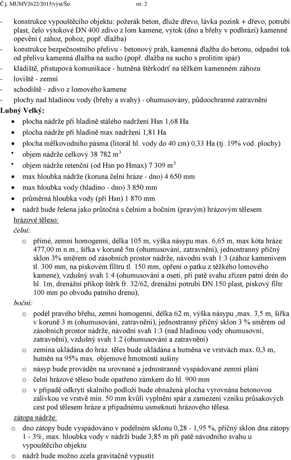 pohoz, popř. dlažba) - konstrukce bezpečnostního přelivu - betonový práh, kamenná dlažba do betonu, odpadní tok od přelivu kamenná dlažba na sucho (popř.