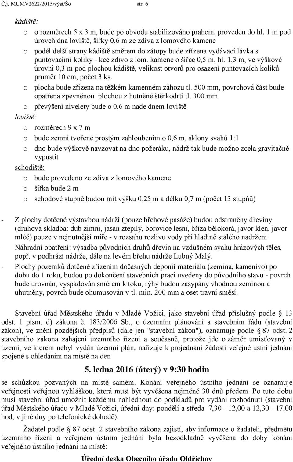 kamene o šířce 0,5 m, hl. 1,3 m, ve výškové úrovni 0,3 m pod plochou kádiště, velikost otvorů pro osazení puntovacích kolíků průměr 10 cm, počet 3 ks.