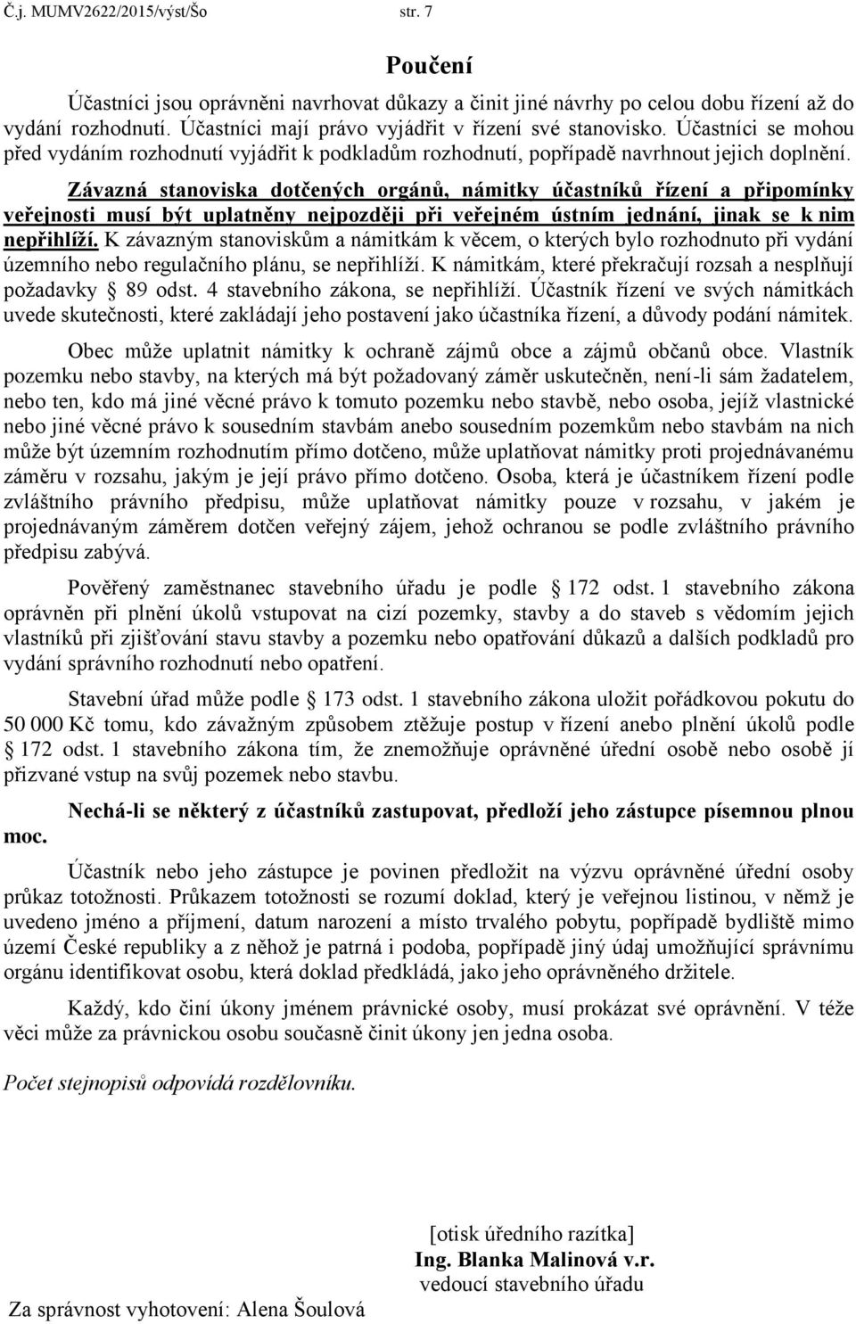 Závazná stanoviska dotčených orgánů, námitky účastníků řízení a připomínky veřejnosti musí být uplatněny nejpozději při veřejném ústním jednání, jinak se k nim nepřihlíží.