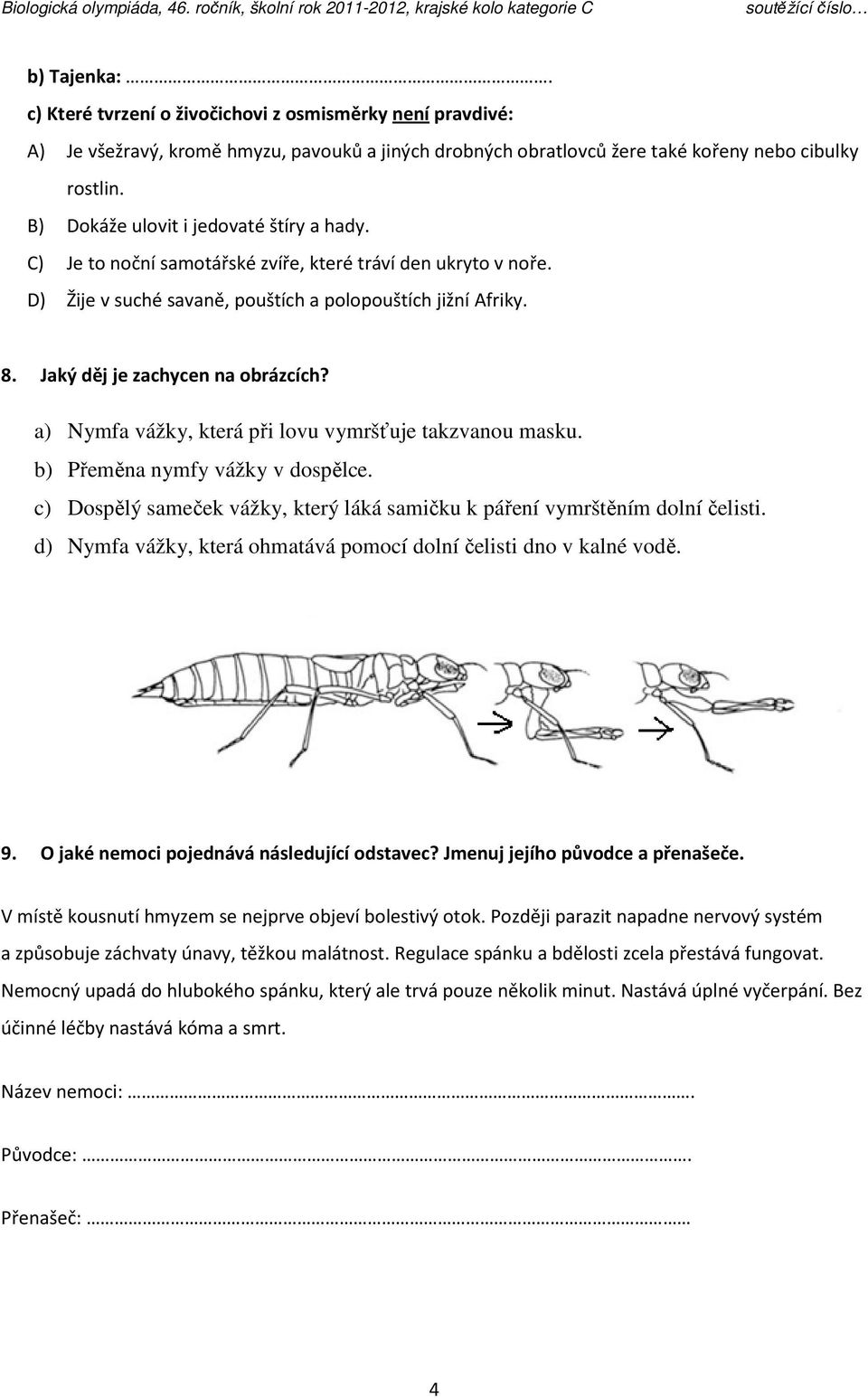 Jaký děj je zachycen na obrázcích? a) Nymfa vážky, která při lovu vymršťuje takzvanou masku. b) Přeměna nymfy vážky v dospělce.