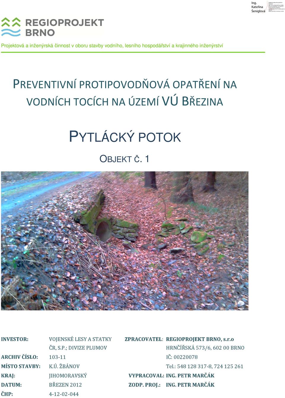 POTOK OBJEKT Č. 1 VOJENSKÉ LESY A STATKY : ČR, S.P.; DIVIZE PLUMOV HRNČÍŘSKÁ 573/6, 60200 BRNO 103-11 IČ: 00220078 K.