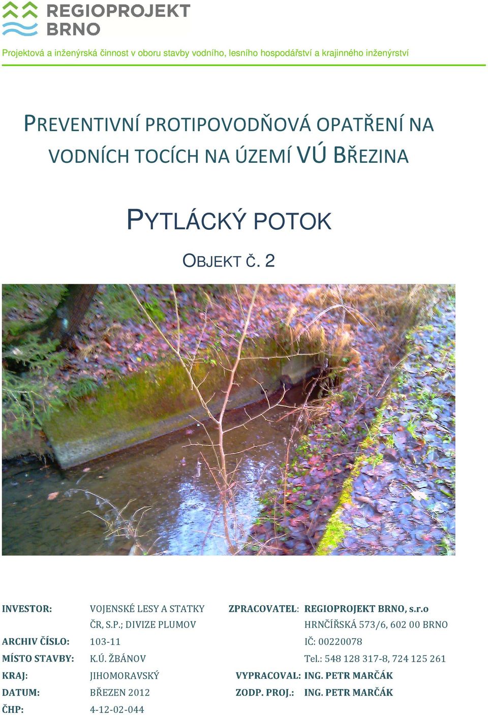 POTOK OBJEKT Č. 2 VOJENSKÉ LESY A STATKY : ČR, S.P.; DIVIZE PLUMOV HRNČÍŘSKÁ 573/6, 60200 BRNO 103-11 IČ: 00220078 K.