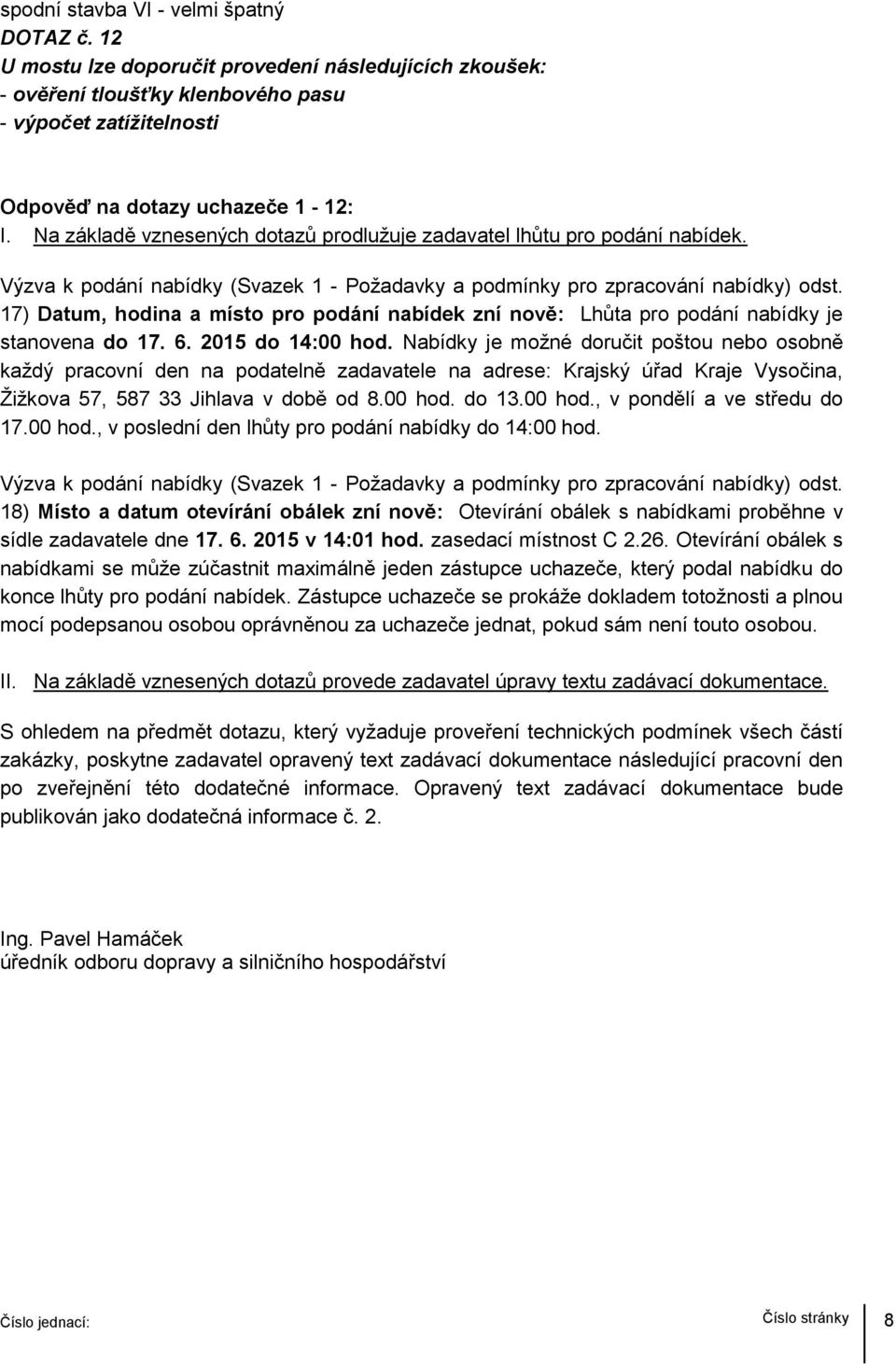 17) Datum, hodina a místo pro podání nabídek zní nově: Lhůta pro podání nabídky je stanovena do 17. 6. 2015 do 14:00 hod.