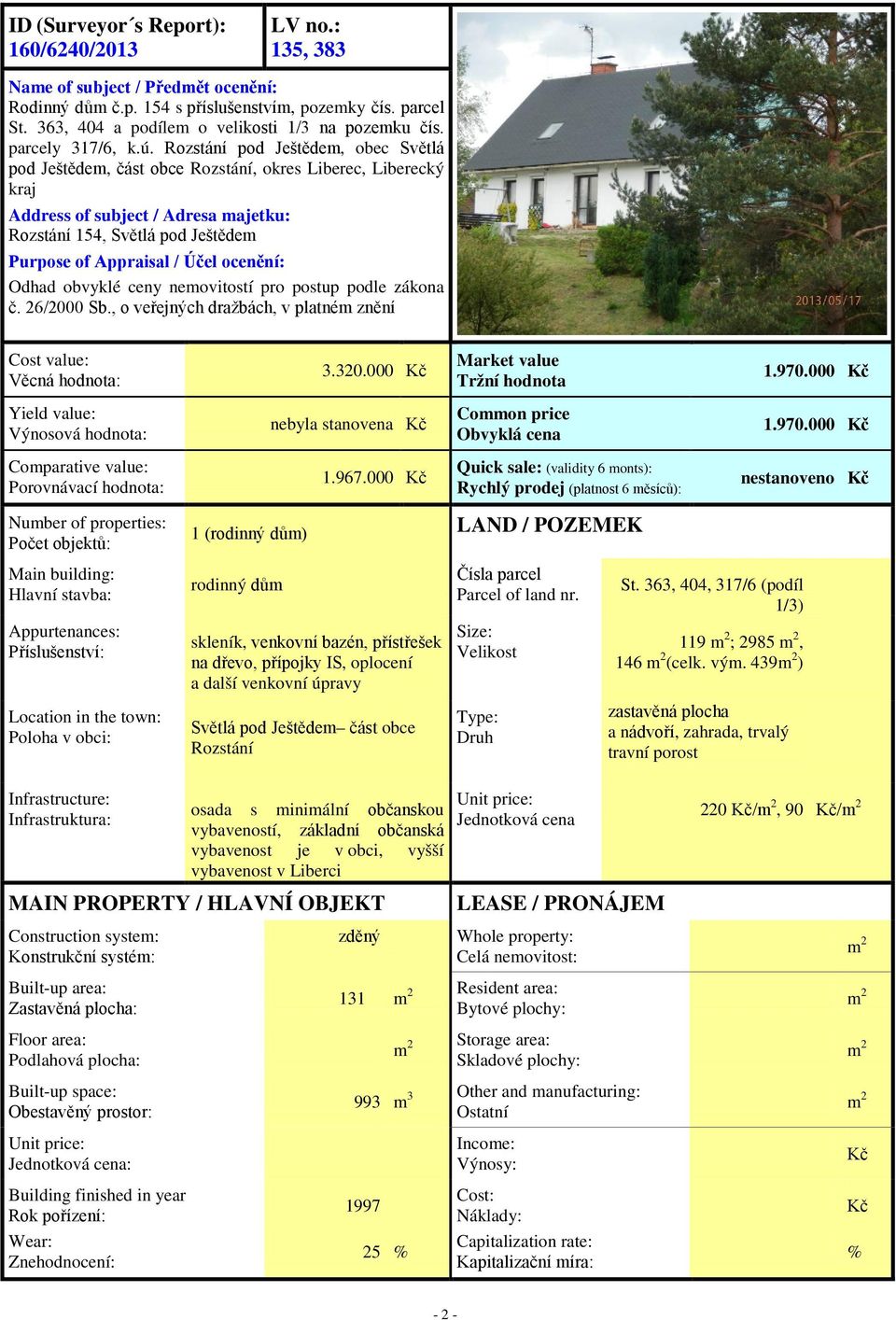 Rozstání pod Ještědem, obec Světlá pod Ještědem, část obce Rozstání, okres Liberec, Liberecký kraj Address of subject / Adresa majetku: Rozstání 154, Světlá pod Ještědem Purpose of Appraisal / Účel