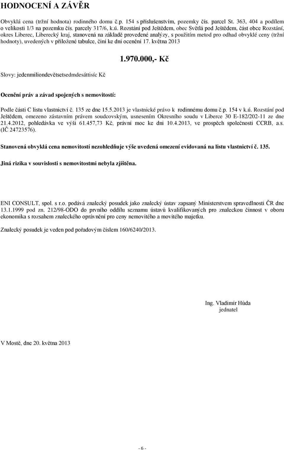 uvedených v přiložené tabulce, činí ke dni ocenění 17. května 2013 Slovy: jedenmiliondevětsetsedmdesáttisíc Kč 1.970.