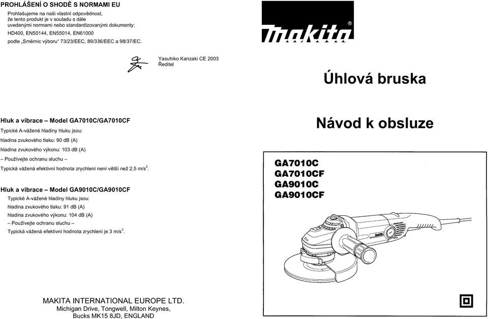 Yasuhiko Kanzaki CE 2003 editel Úhlová bruska Hluk a vibrace Model GA7010C/GA7010CF Typické A-vážené hladiny hluku jsou: hladina zvukového tlaku: 90 db (A) hladina zvukového výkonu: 103 db (A)