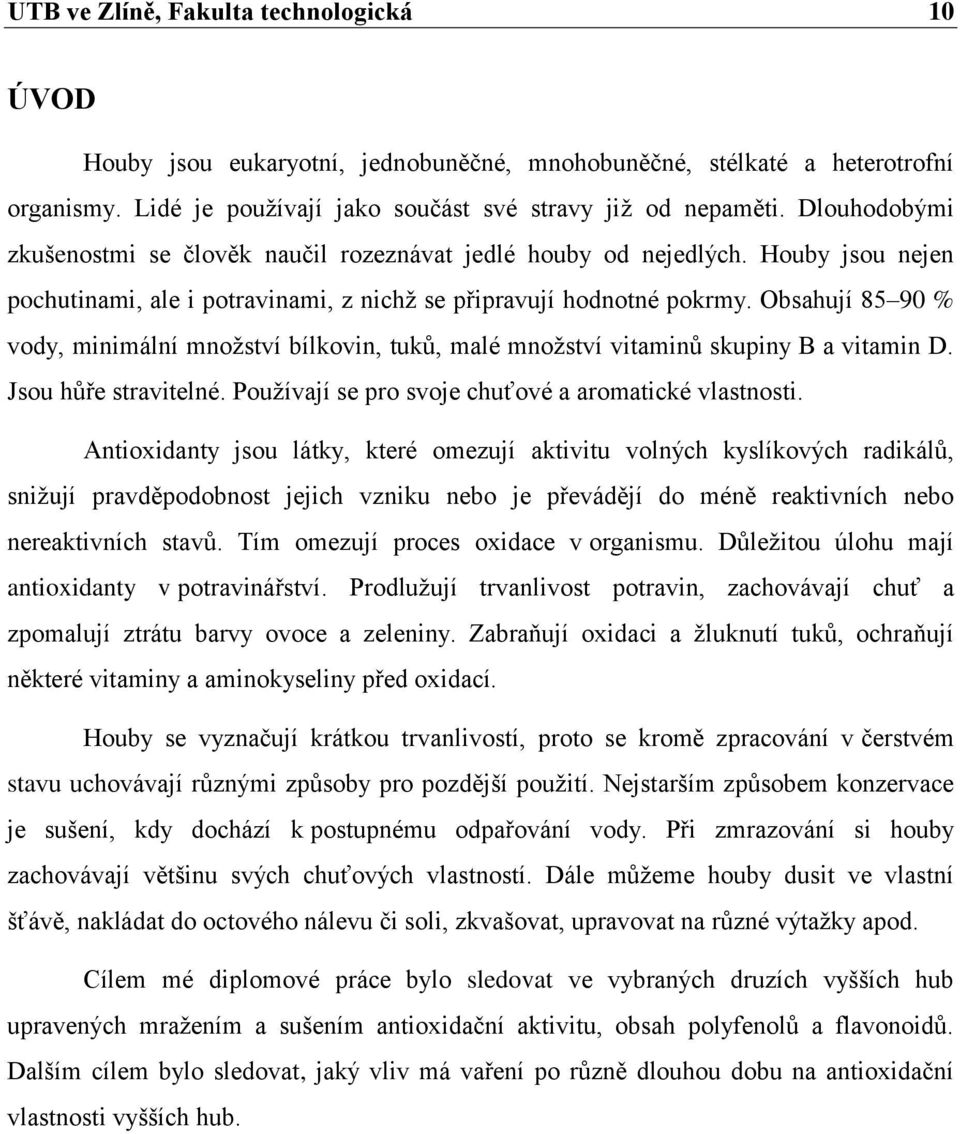 Obsahují 85 90 % vody, minimální množství bílkovin, tuků, malé množství vitaminů skupiny B a vitamin D. Jsou hůře stravitelné. Používají se pro svoje chuťové a aromatické vlastnosti.