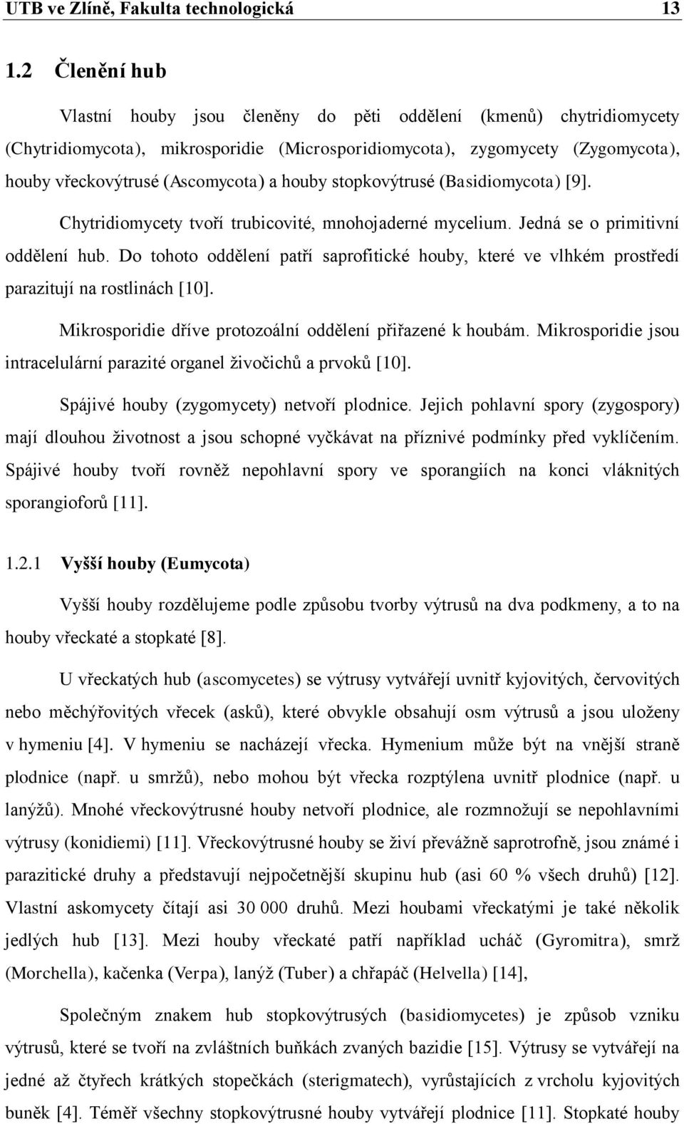 houby stopkovýtrusé (Basidiomycota) [9]. Chytridiomycety tvoří trubicovité, mnohojaderné mycelium. Jedná se o primitivní oddělení hub.