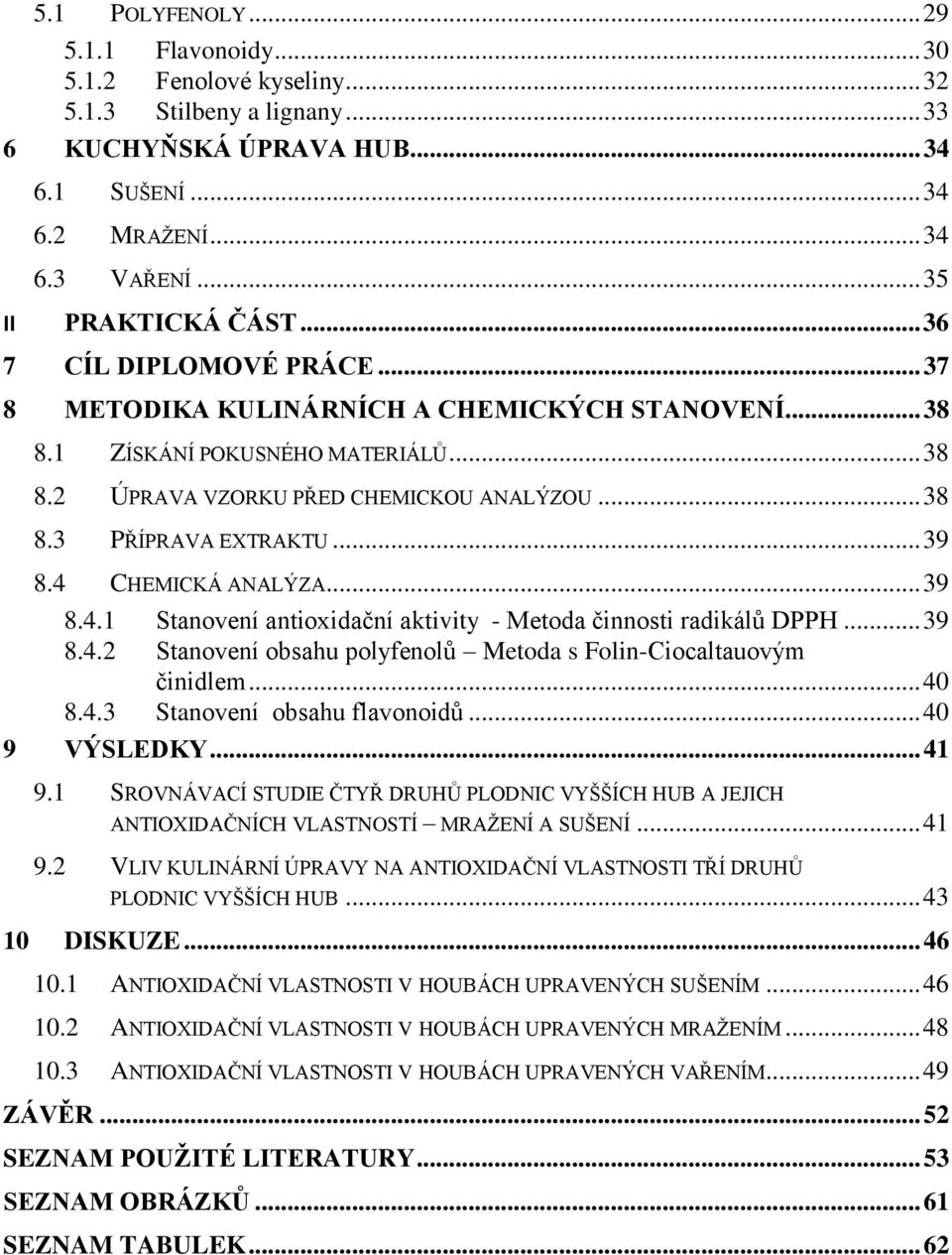 .. 39 8.4 CHEMICKÁ ANALÝZA... 39 8.4.1 Stanovení antioxidační aktivity - Metoda činnosti radikálů DPPH... 39 8.4.2 Stanovení obsahu polyfenolů Metoda s Folin-Ciocaltauovým činidlem... 40 8.4.3 Stanovení obsahu flavonoidů.