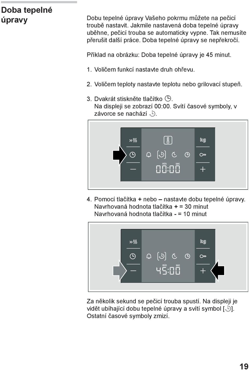 Voličem teploty nastavte teplotu nebo grilovací stupeň. 3. Dvakrát stiskněte tlačítko. Na displeji se zobrazí 00:00. Svítí časové symboly, v závorce se nachází. 4.