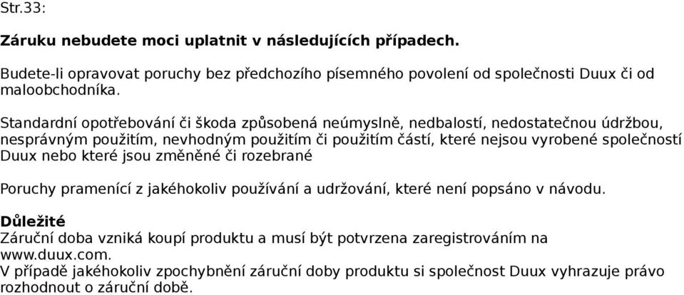 společností Duux nebo které jsou změněné či rozebrané Poruchy pramenící z jakéhokoliv používání a udržování, které není popsáno v návodu.