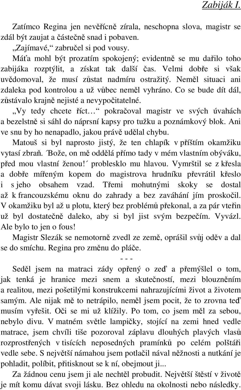 Neměl situaci ani zdaleka pod kontrolou a už vůbec neměl vyhráno. Co se bude dít dál, zůstávalo krajně nejisté a nevypočitatelné.