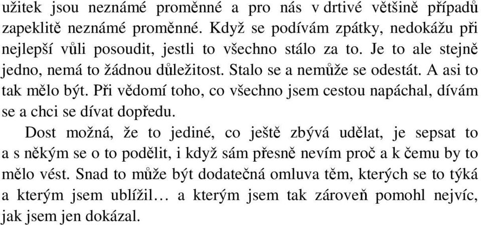 Stalo se a nemůže se odestát. A asi to tak mělo být. Při vědomí toho, co všechno jsem cestou napáchal, dívám se a chci se dívat dopředu.