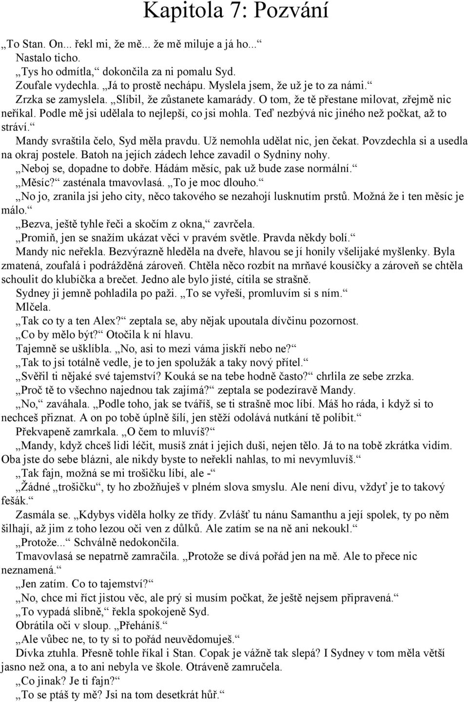 Teď nezbývá nic jiného než počkat, až to stráví. Mandy svraštila čelo, Syd měla pravdu. Už nemohla udělat nic, jen čekat. Povzdechla si a usedla na okraj postele.