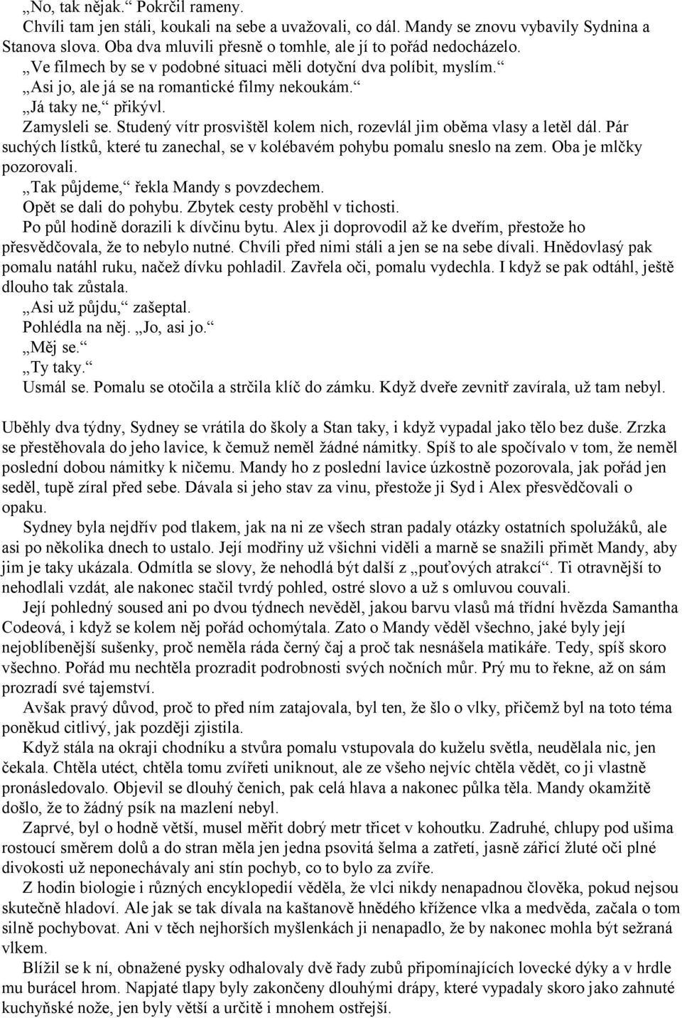 Studený vítr prosvištěl kolem nich, rozevlál jim oběma vlasy a letěl dál. Pár suchých lístků, které tu zanechal, se v kolébavém pohybu pomalu sneslo na zem. Oba je mlčky pozorovali.